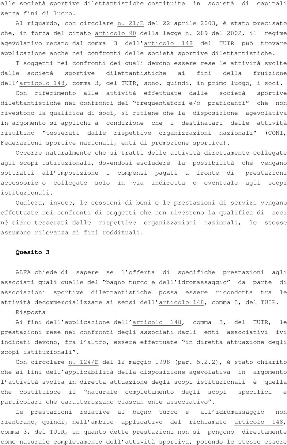 289 del 2002, il regime agevolativo recato dal comma 3 dell articolo 148 del TUIR può trovare applicazione anche nei confronti delle società sportive dilettantistiche.