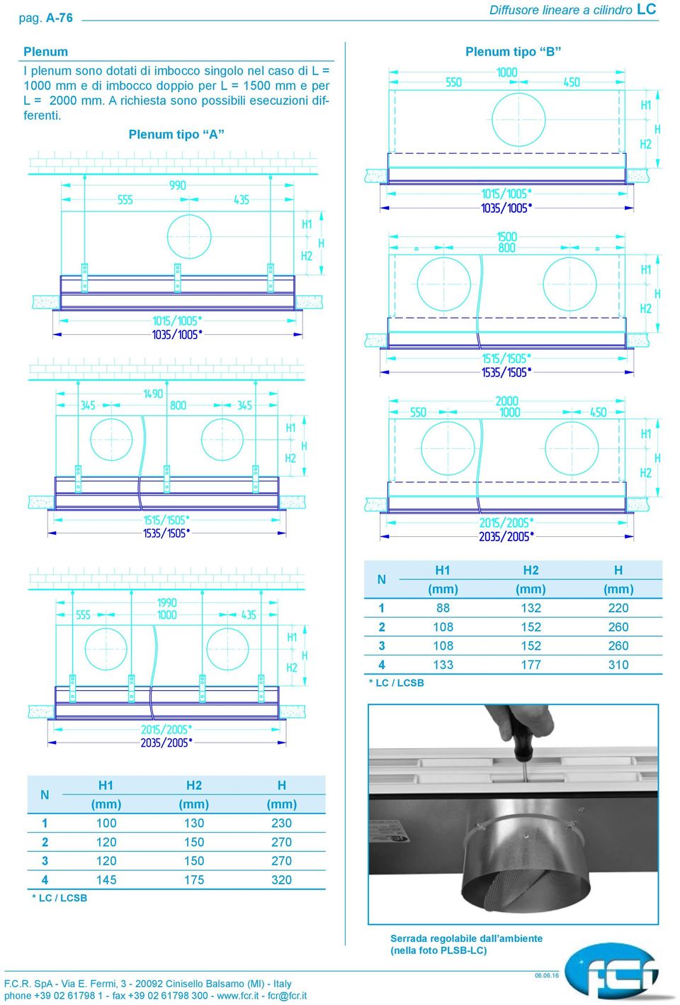 Plenum tipo A Diffusore lineare a cilindro LC Plenum tipo B H H H (mm) (mm) (mm) 88 0 08 5 60 08 5 60 4