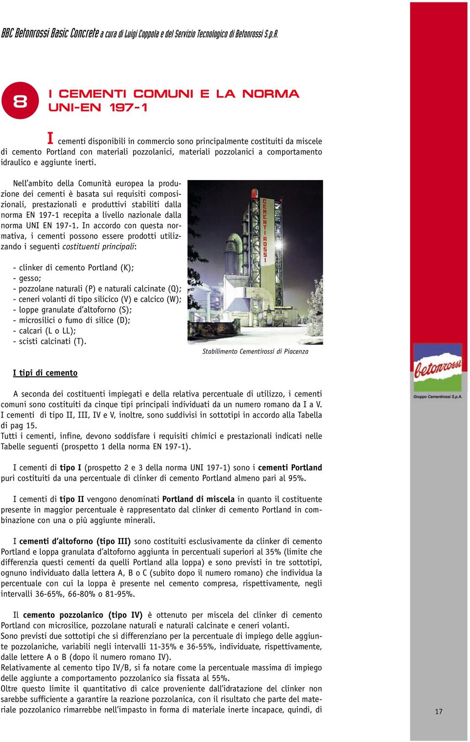 Nell ambito della Comunità europea la produzione dei cementi è basata sui requisiti composizionali, prestazionali e produttivi stabiliti dalla norma EN 1971 recepita a livello nazionale dalla norma