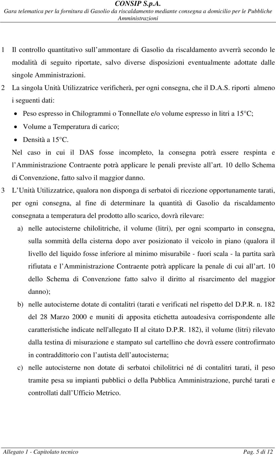 riporti almeno i seguenti dati: Peso espresso in Chilogrammi o Tonnellate e/o volume espresso in litri a 15 C; Volume a Temperatura di carico; Densità a 15 C.