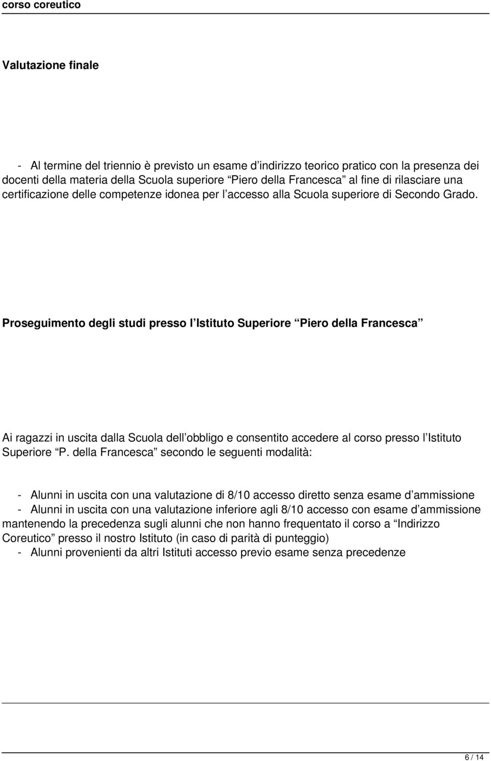 Proseguimento degli studi presso l Istituto Superiore Piero della Francesca Ai ragazzi in uscita dalla Scuola dell obbligo e consentito accedere al corso presso l Istituto Superiore P.