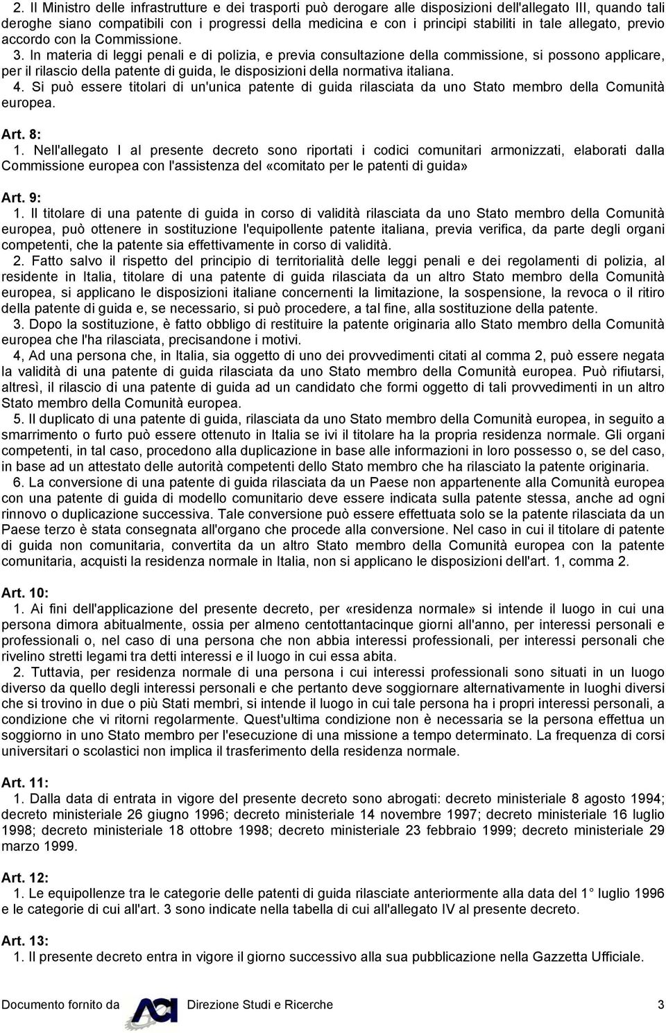 In materia di leggi penali e di polizia, e previa consultazione della commissione, si possono applicare, per il rilascio della patente di guida, le disposizioni della normativa italiana. 4.