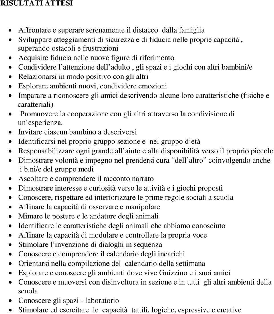 condividere emozioni Imparare a riconoscere gli amici descrivendo alcune loro caratteristiche (fisiche e caratteriali) Promuovere la cooperazione con gli altri attraverso la condivisione di un