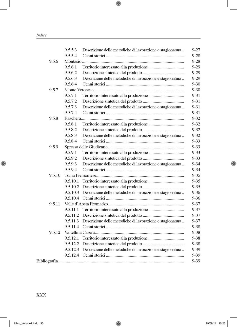 .. 9-31 9.5.7.3 Descrizione delle metodiche di lavorazione e stagionatura... 9-31 9.5.7.4 Cenni storici... 9-31 9.5.8 Raschera... 9-32 9.5.8.1 Territorio interessato alla produzione... 9-32 9.5.8.2 Descrizione sintetica del prodotto.