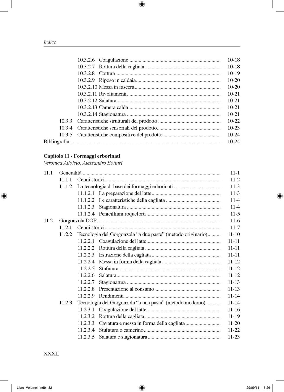 .. 10-23 10.3.5 Caratteristiche compositive del prodotto... 10-24 Bibliografia... 10-24 Capitolo 11 - Formaggi erborinati Veronica Alloisio, Alessandro Botturi 11.1 Generalità... 11-1 11.1.1 Cenni storici.