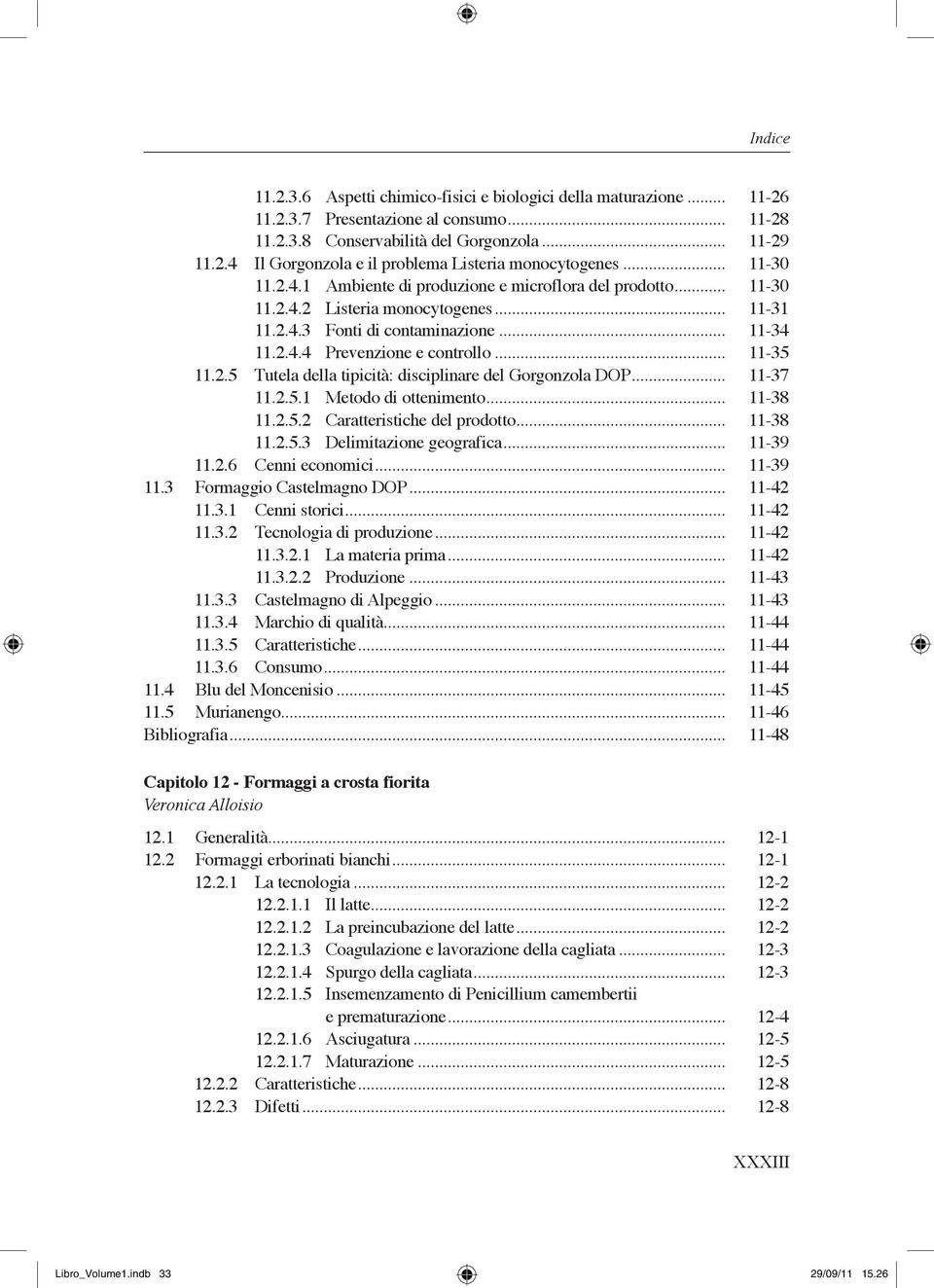 .. 11-35 11.2.5 Tutela della tipicità: disciplinare del Gorgonzola DOP... 11-37 11.2.5.1 Metodo di ottenimento... 11-38 11.2.5.2 Caratteristiche del prodotto... 11-38 11.2.5.3 Delimitazione geografica.