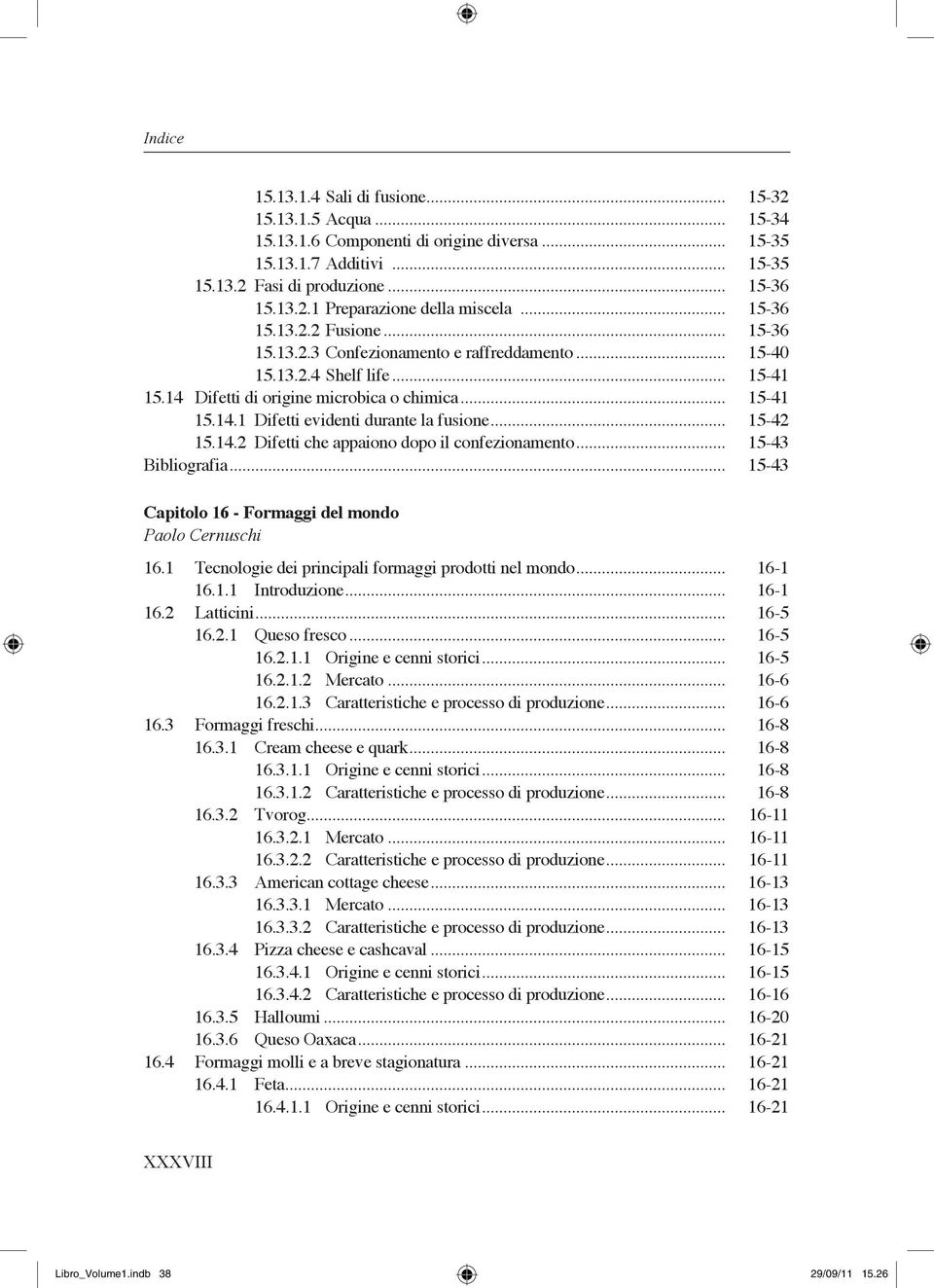 .. 15-42 15.14.2 Difetti che appaiono dopo il confezionamento... 15-43 Bibliografia... 15-43 Capitolo 16 - Formaggi del mondo Paolo Cernuschi 16.