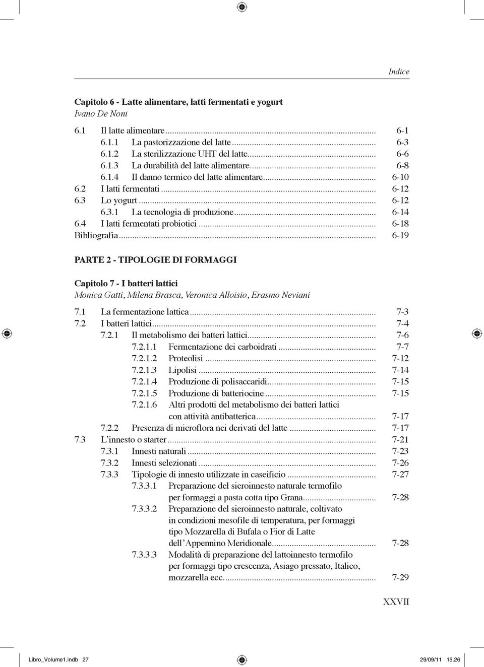 .. 6-18 Bibliografia... 6-19 Parte 2 - Tipologie di formaggi Capitolo 7 - I batteri lattici Monica Gatti, Milena Brasca, Veronica Alloisio, Erasmo Neviani 7.1 La fermentazione lattica... 7-3 7.