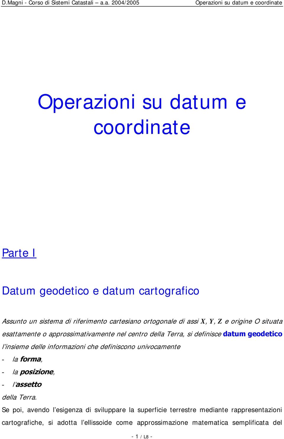 geodetico l insieme delle informazioni che definiscono univocamente - la forma, - la posizione, - l assetto della erra.