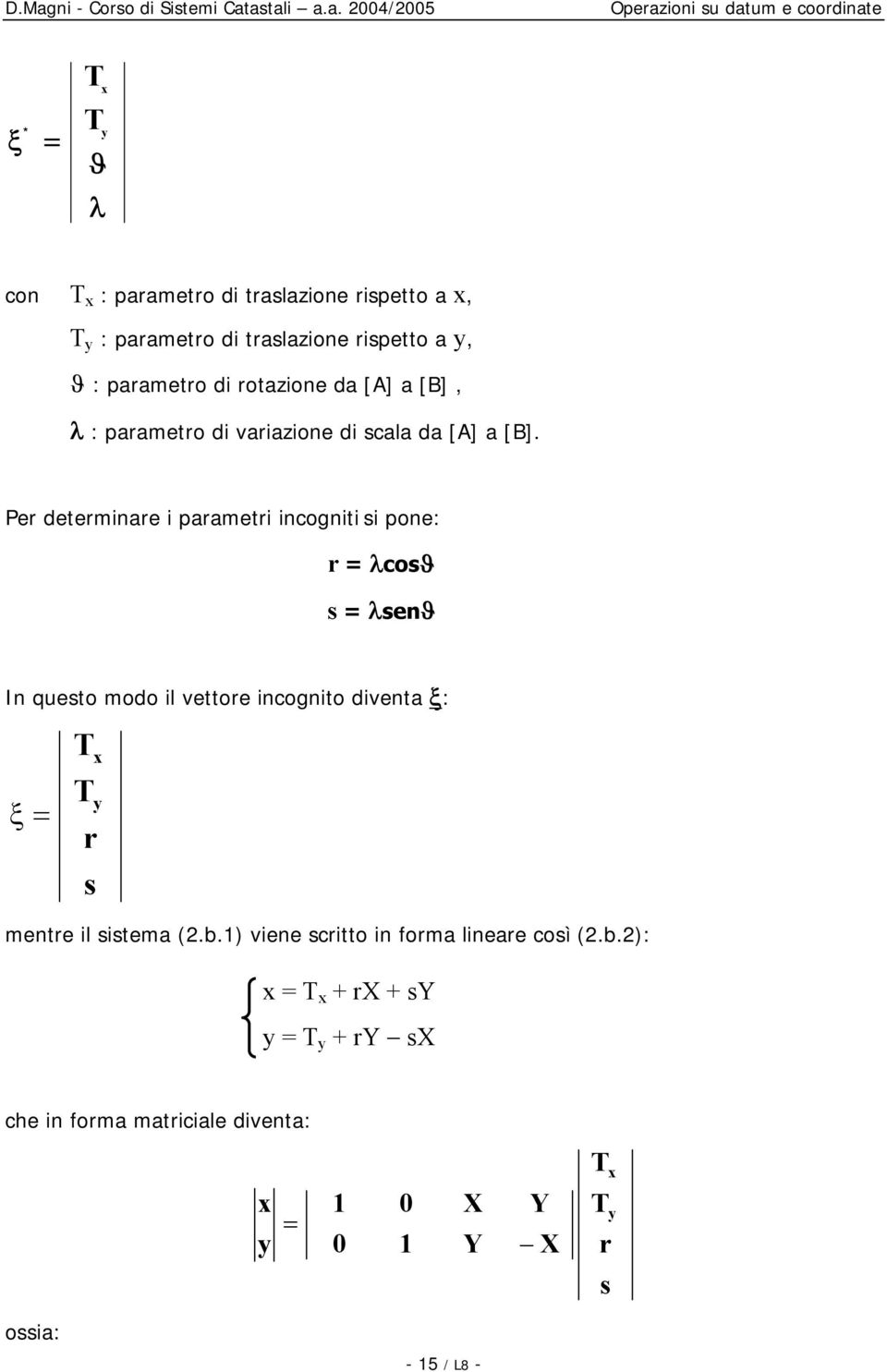 Per determinare i parametri incogniti si pone: r λcosϑ s λsenϑ In questo modo il vettore incognito diventa ξ: ξ r s