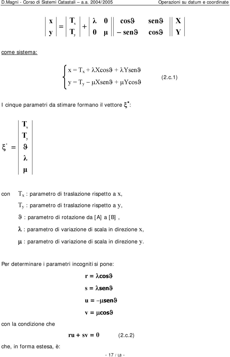 sϑ come sistema: + λcosϑ + λsenϑ µsenϑ + µcosϑ (.c.) I cinque parametri da stimare formano il vettore ξ : ξ * ϑ λ µ con : parametro di