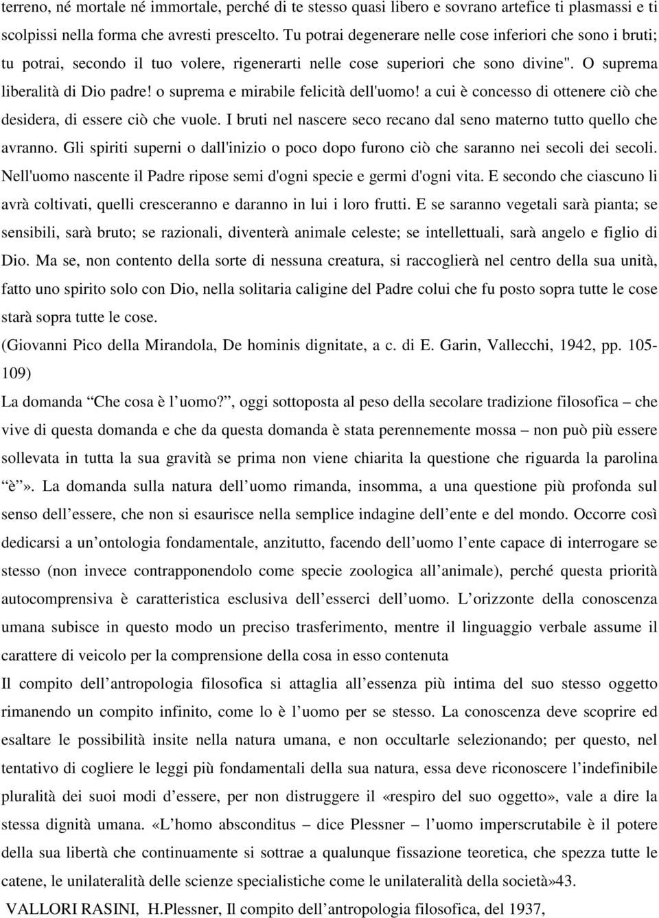 o suprema e mirabile felicità dell'uomo! a cui è concesso di ottenere ciò che desidera, di essere ciò che vuole. I bruti nel nascere seco recano dal seno materno tutto quello che avranno.