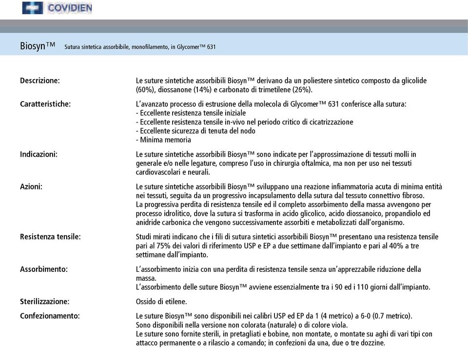 L avanzato processo di estrusione della molecola di Glycomer 631 conferisce alla sutura: - Eccellente resistenza tensile iniziale - Eccellente resistenza tensile in-vivo nel periodo critico di