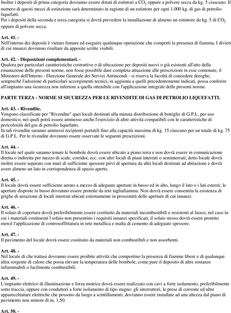 Per i depositi della seconda e terza categoria si dovrà prevedere la installazione di almeno un estintore da kg. 5 di CO 2 oppure di polvere secca. Art. 41.