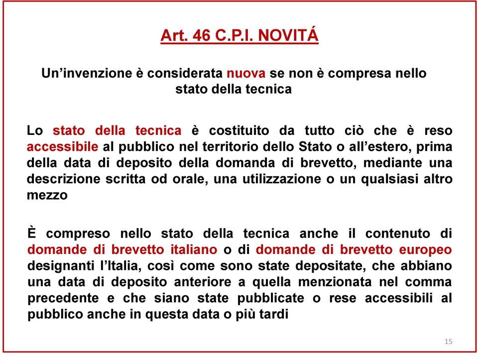 territorio dello Stato o all estero, prima della data di deposito della domanda di brevetto, mediante una descrizione scritta od orale, una utilizzazione o un qualsiasi altro mezzo