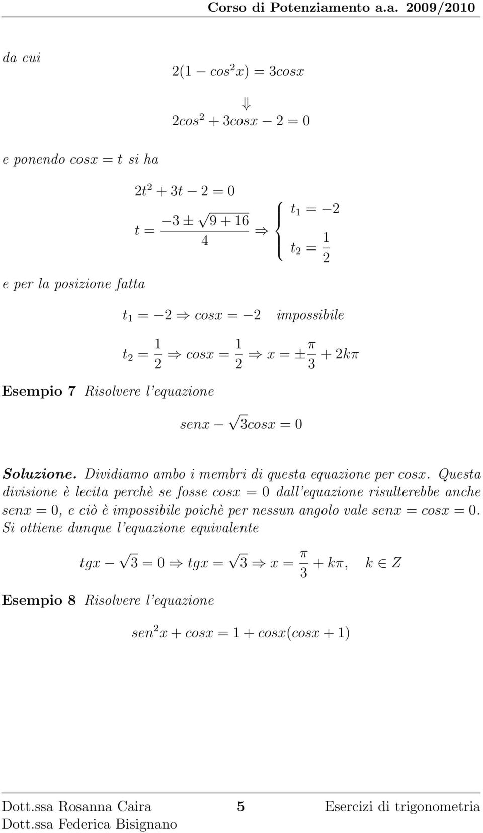 Questa divisione è lecita perchè se fosse cosx = 0 dall equazione risulterebbe anche senx = 0, e ciò è impossibile poichè per nessun angolo vale senx =