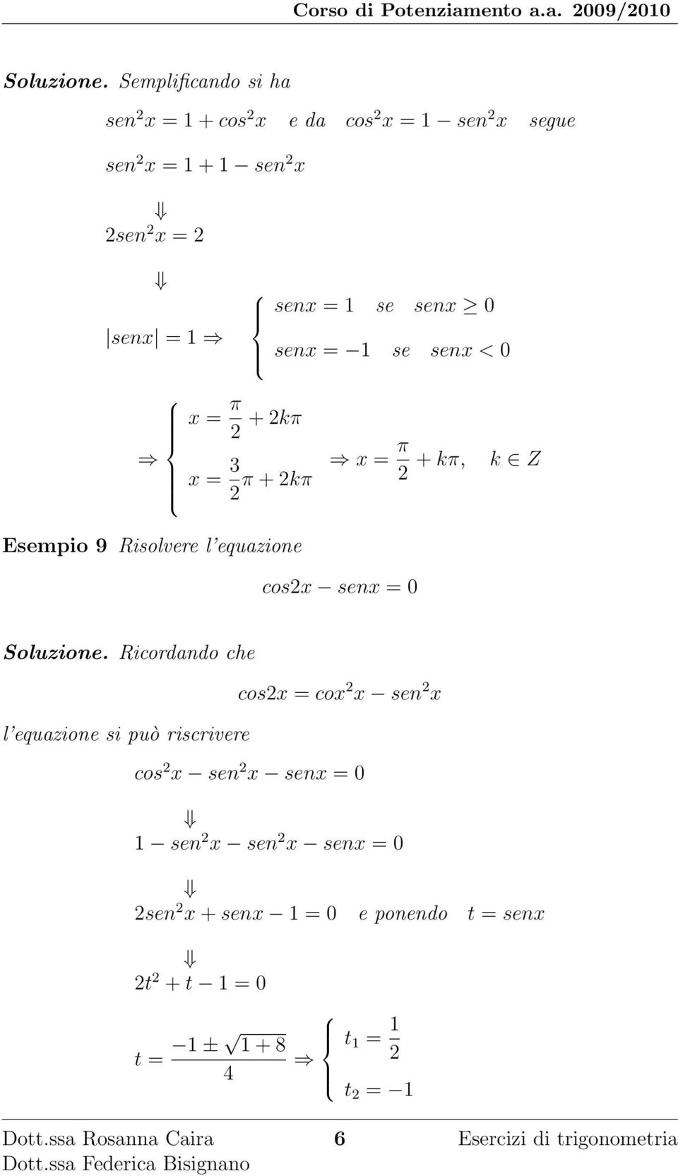 senx 0 senx = 1 se senx < 0 x = + k x = + k x = + k, k Z Esempio 9 Risolvere l equazione cosx senx = 0 