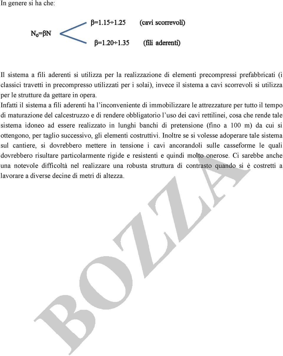 Infatti il sistema a fili aderenti ha l inconveniente di immobilizzare le attrezzature per tutto il tempo di maturazione del calcestruzzo e di rendere obbligatorio l uso dei cavi rettilinei, cosa che