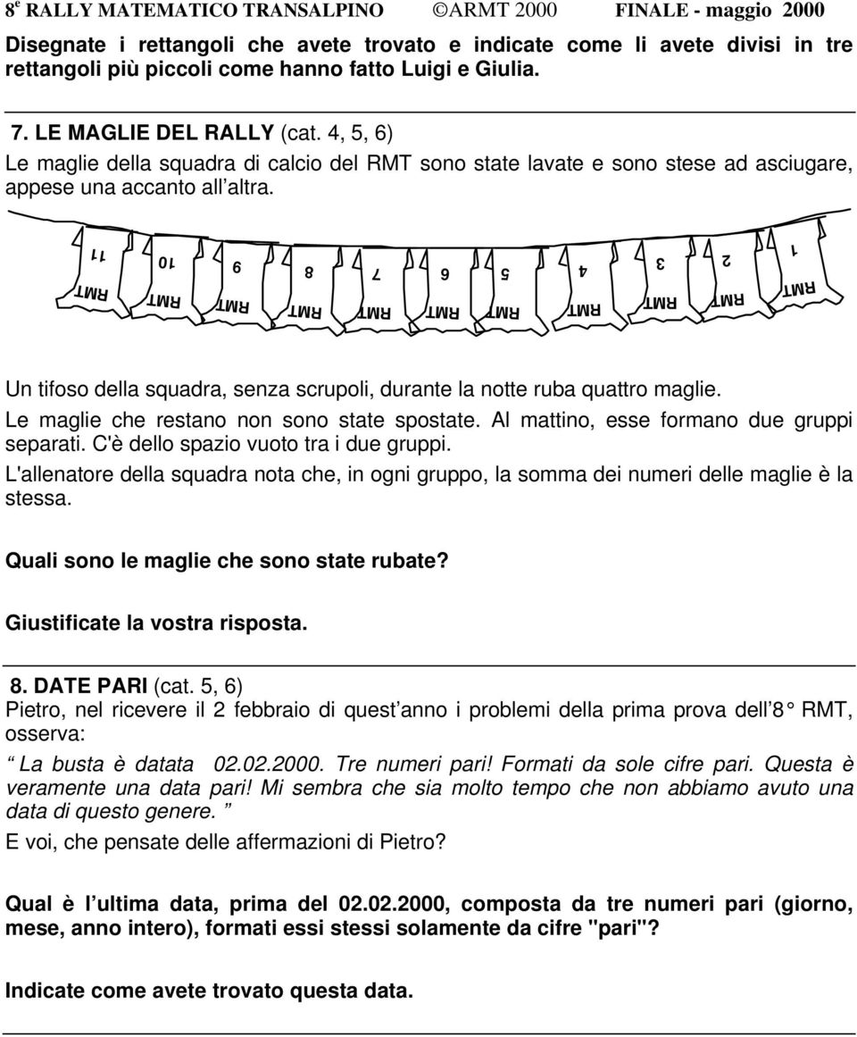 1 11 10 9 8 7 6 5 3 2 Un tifoso della squadra, senza scrupoli, durante la notte ruba quattro maglie. Le maglie che restano non sono state spostate. Al mattino, esse formano due gruppi separati.