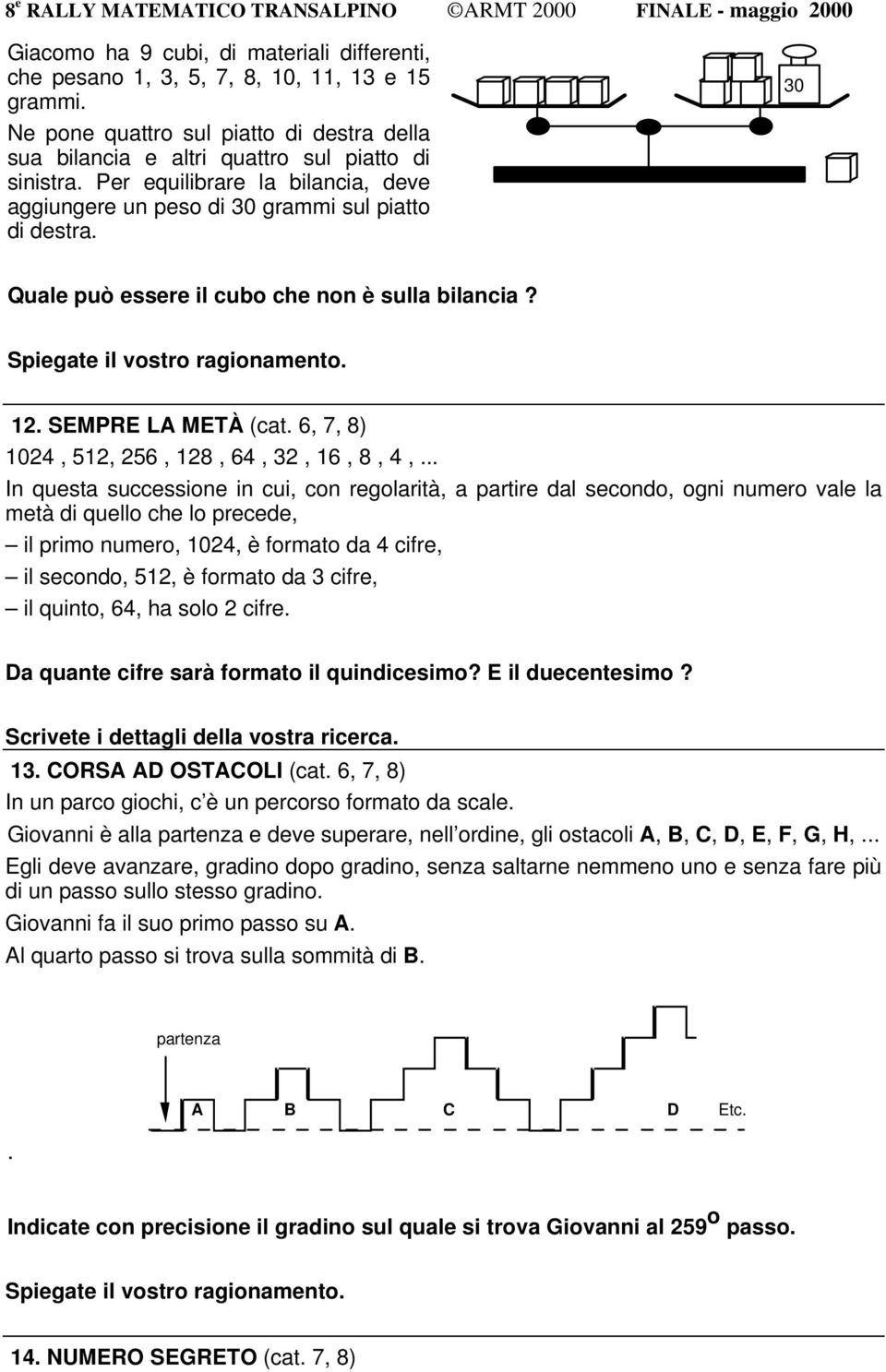 30 Quale può essere il cubo che non è sulla bilancia? 12. SEMPRE LA METÀ (cat. 6, 7, 8) 1024, 512, 256, 128, 64, 32, 16, 8, 4,.