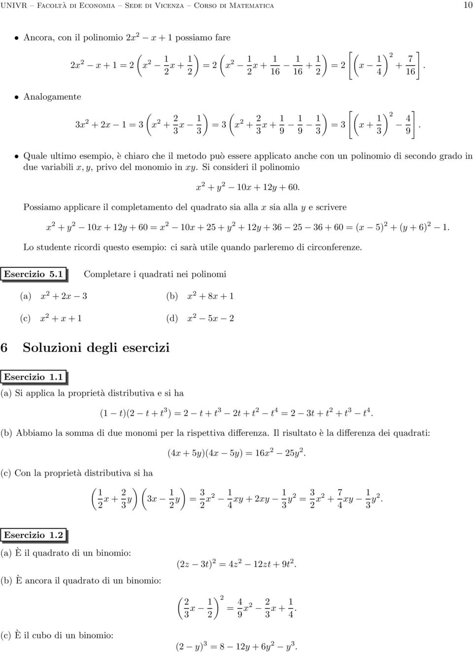 9 Quale ultimo esempio, è chiaro che il metodo può essere applicato anche con un polinomio di secondo grado in due variabili x, y, privo del monomio in xy.