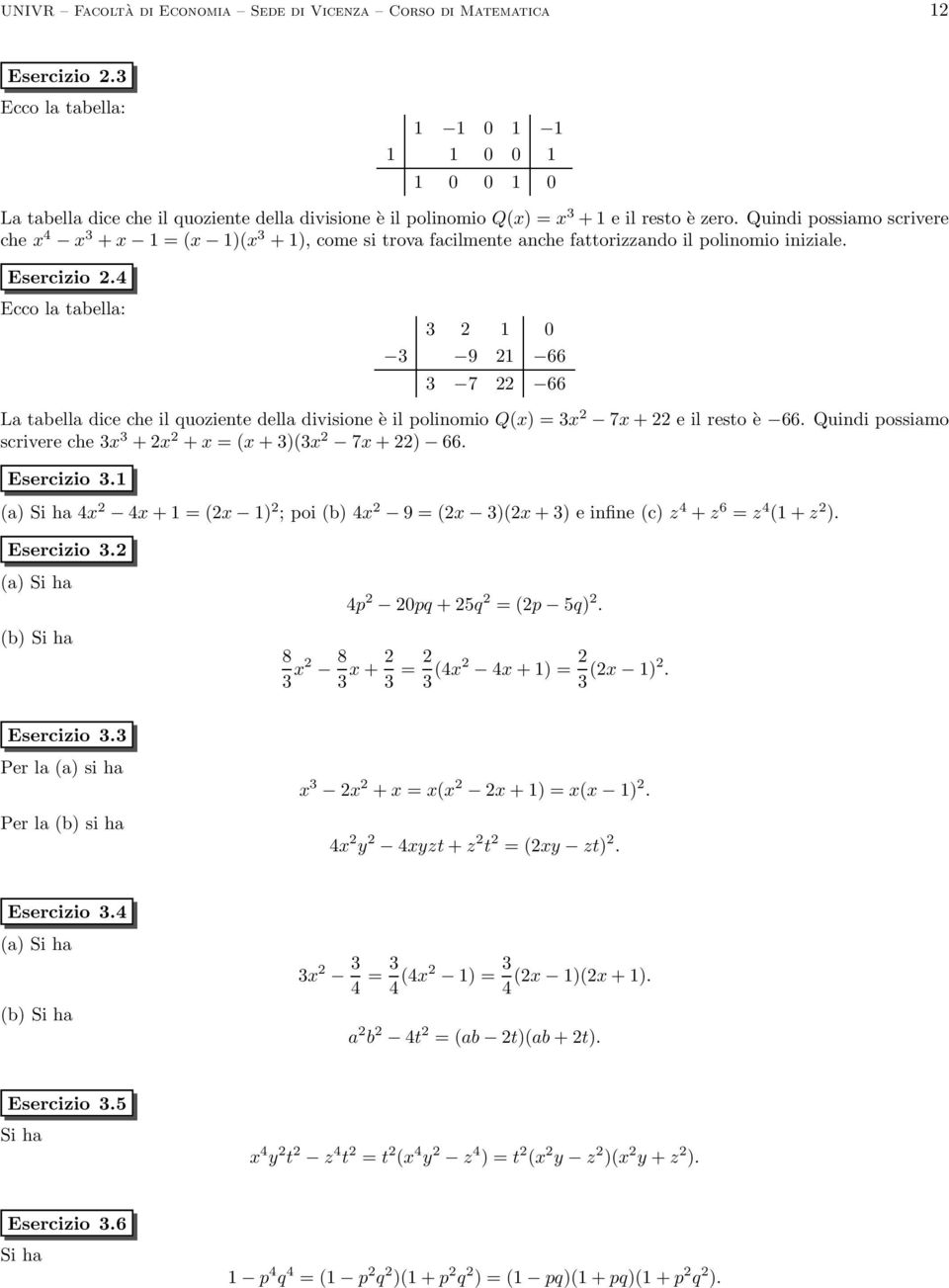 Quindi possiamo scrivere che x 4 x 3 + x 1 = (x 1)(x 3 + 1), come si trova facilmente anche fattorizzando il polinomio iniziale. Esercizio 2.