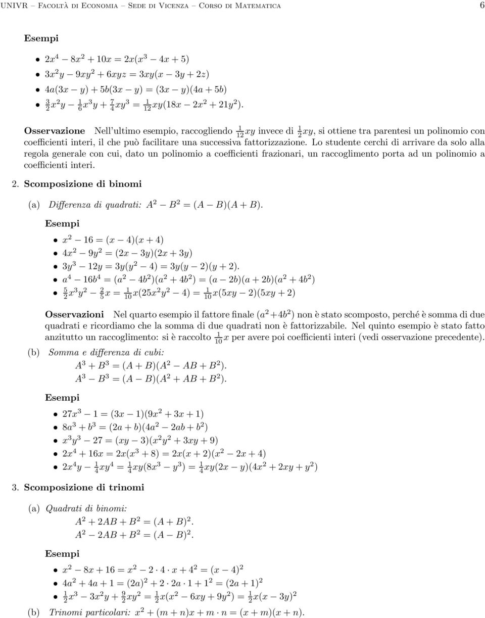 Osservazione Nell ultimo esempio, raccogliendo 1 12 xy invece di 1 2xy, si ottiene tra parentesi un polinomio con coefficienti interi, il che può facilitare una successiva fattorizzazione.