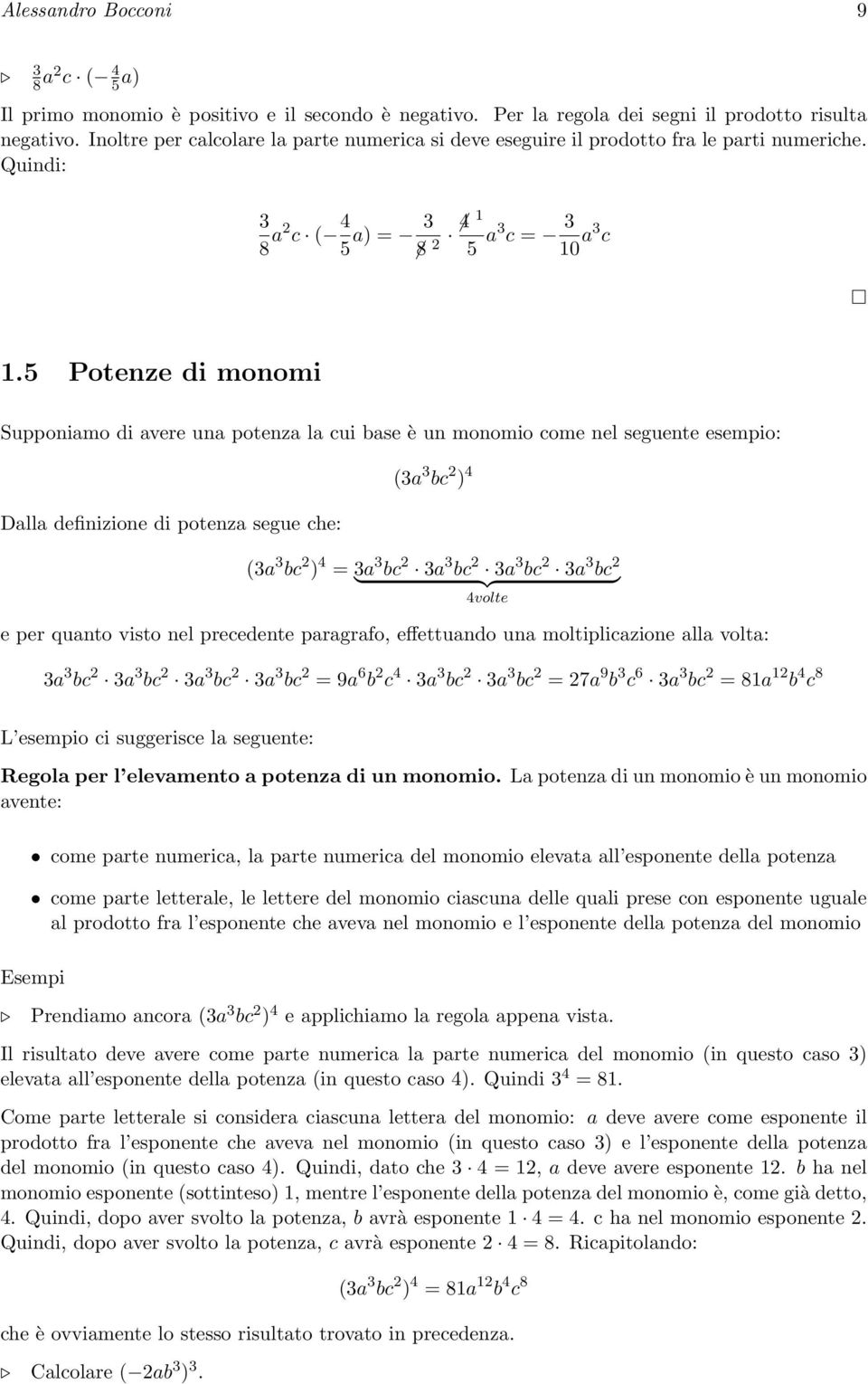 5 Potenze di monomi Supponiamo di avere una potenza la cui base è un monomio come nel seguente esempio: Dalla definizione di potenza segue che: (3a 3 bc 2 ) 4 (3a 3 bc 2 ) 4 = 3a 3 bc 2 3a 3 bc 2 3a