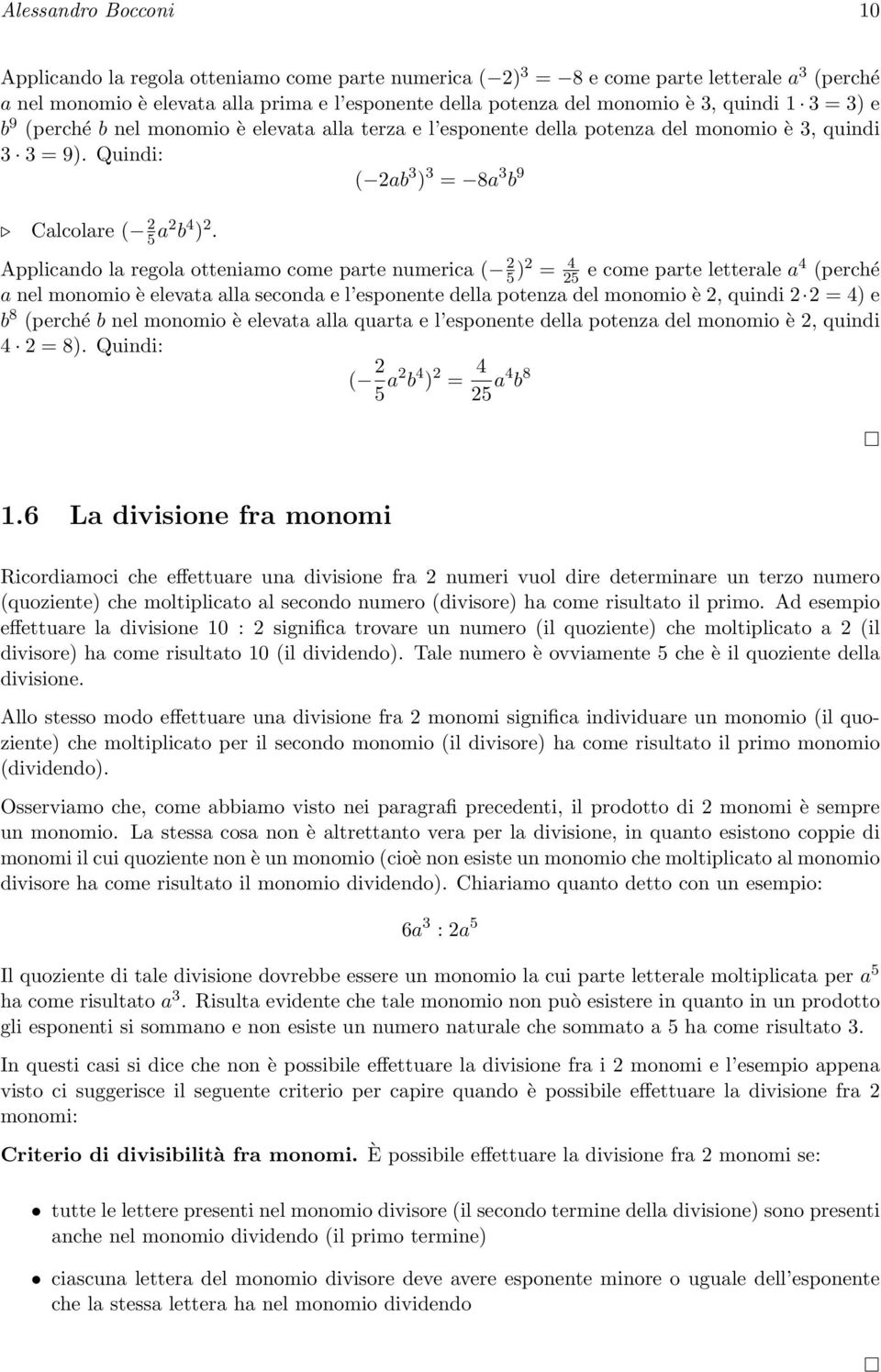 Applicando la regola otteniamo come parte numerica ( 2 5 )2 = 4 25 e come parte letterale a4 (perché a nel monomio è elevata alla seconda e l esponente della potenza del monomio è 2, quindi 2 2 = 4)