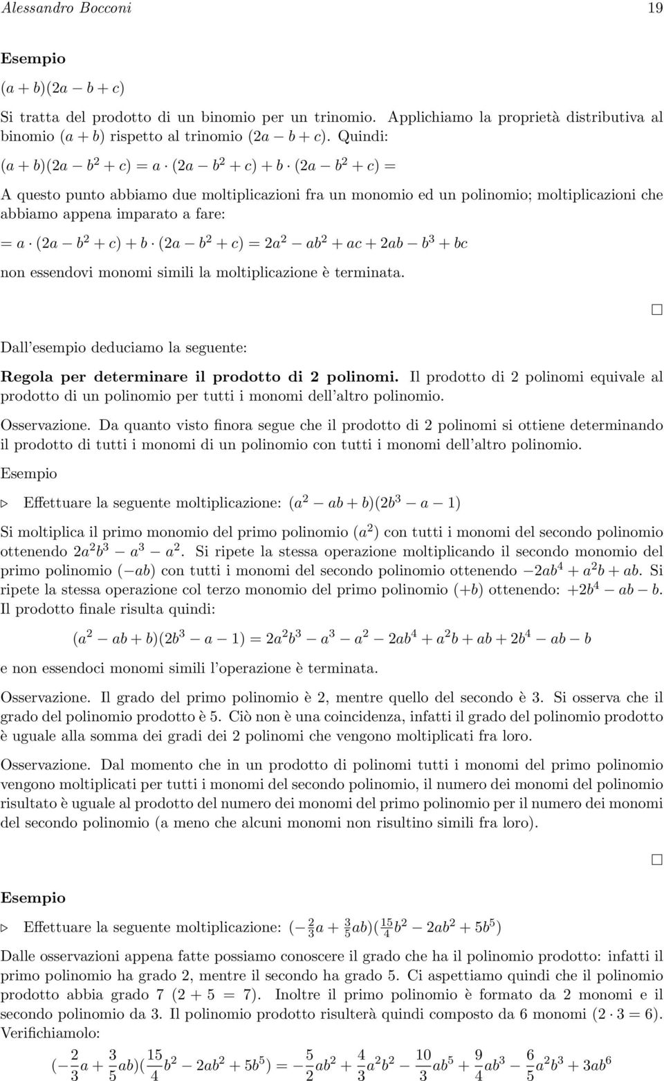 b 2 + c) + b (2a b 2 + c) = 2a 2 ab 2 + ac + 2ab b 3 + bc non essendovi monomi simili la moltiplicazione è terminata.