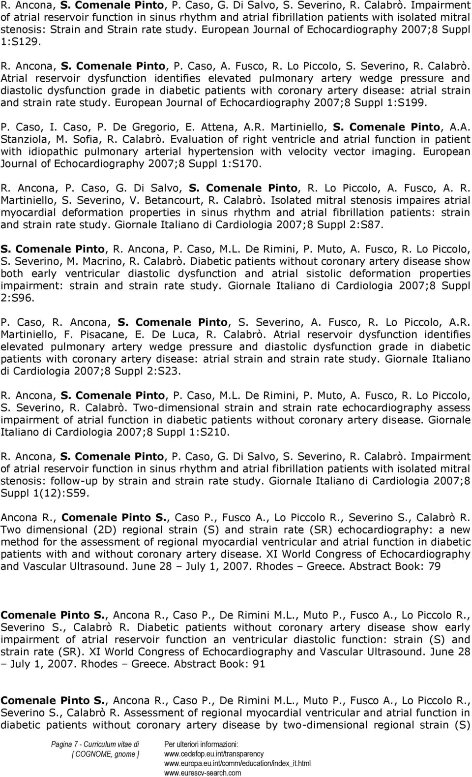 European Journal of Echocardiography 2007;8 Suppl 1:S129. R. Ancona, S. Comenale Pinto, P. Caso, A. Fusco, R. Lo Piccolo, S. Severino, R. Calabrò.