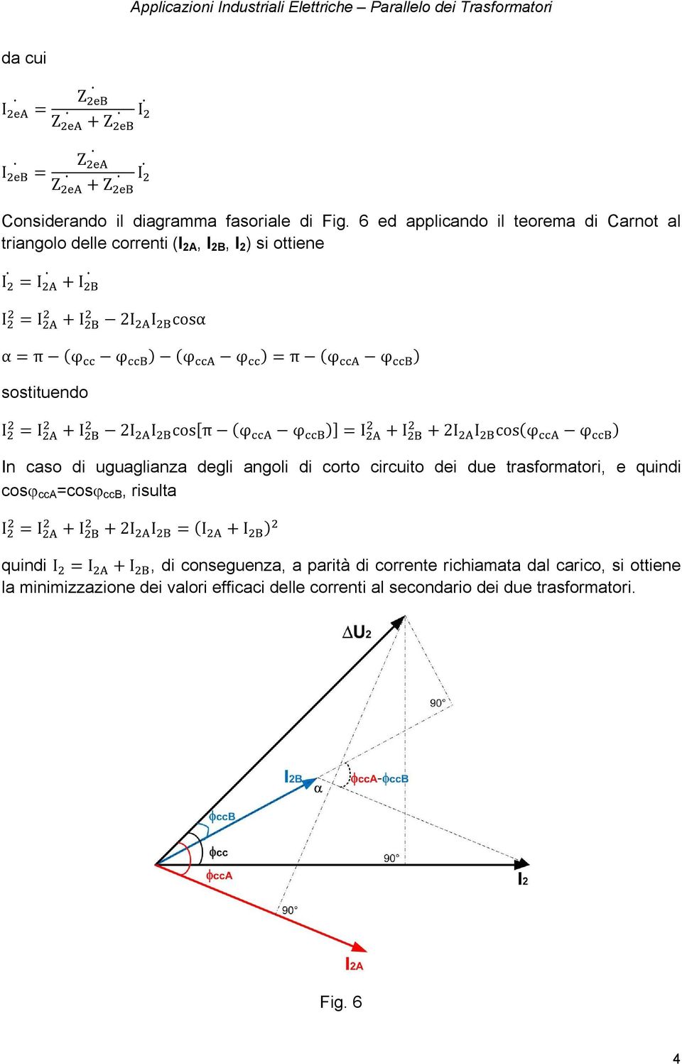 cos[π (φ φ )] = I + 2I I cos(φ φ ) In caso di uguaglianza degli angoli di corto circuito dei due trasformatori, e quindi cos cca =cos ccb, risulta + 2I I = (I + I )