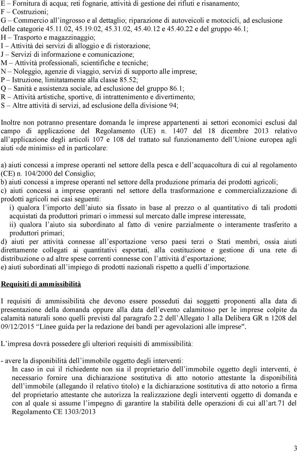 1; H Trasporto e magazzinaggio; I Attività dei servizi di alloggio e di ristorazione; J Servizi di informazione e comunicazione; M Attività professionali, scientifiche e tecniche; N Noleggio, agenzie