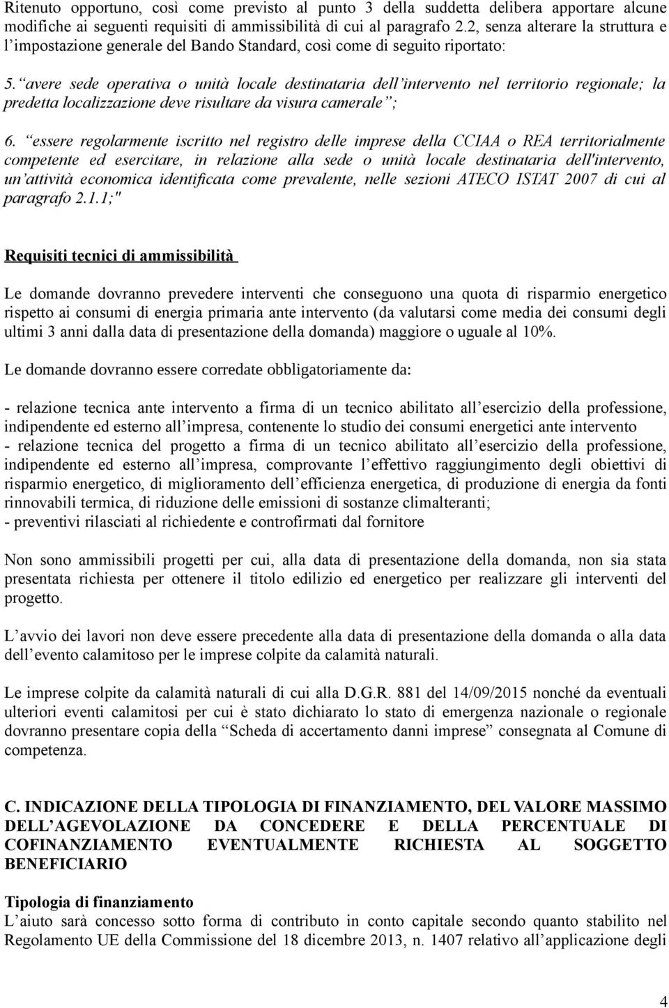 avere sede operativa o unità locale destinataria dell intervento nel territorio regionale; la predetta localizzazione deve risultare da visura camerale ; 6.