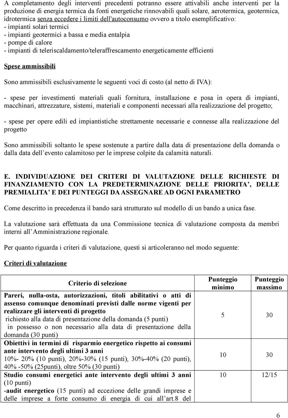 teleriscaldamento/teleraffrescamento energeticamente efficienti Spese ammissibili Sono ammissibili esclusivamente le seguenti voci di costo (al netto di IVA): - spese per investimenti materiali quali