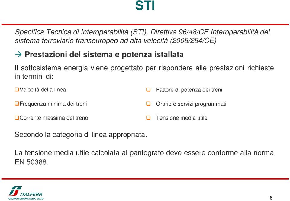 termini di: Velocità della linea Frequenza minima dei treni Corrente massima del treno Fattore di potenza dei treni Orario e servizi programmati