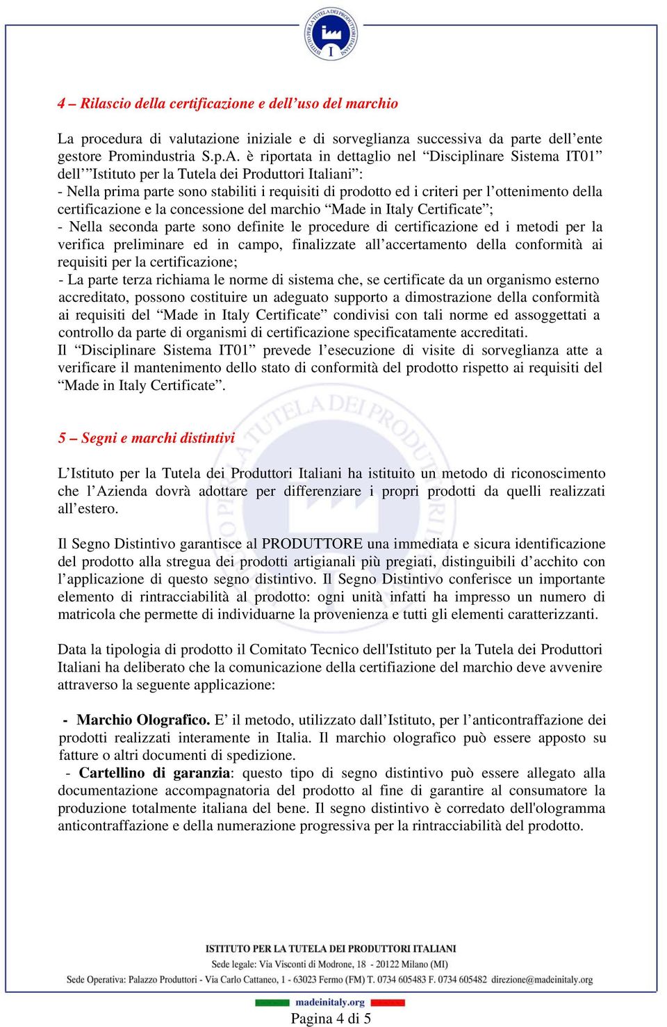 della certificazione e la concessione del marchio Made in Italy Certificate ; - Nella seconda parte sono definite le procedure di certificazione ed i metodi per la verifica preliminare ed in campo,