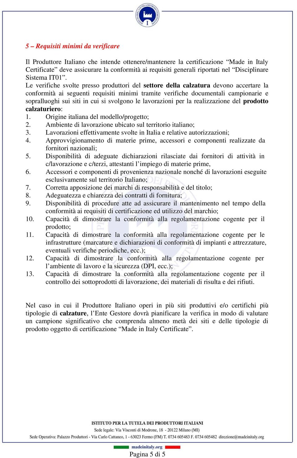 Le verifiche svolte presso produttori del settore della calzatura devono accertare la conformità ai seguenti requisiti minimi tramite verifiche documentali campionarie e sopralluoghi sui siti in cui