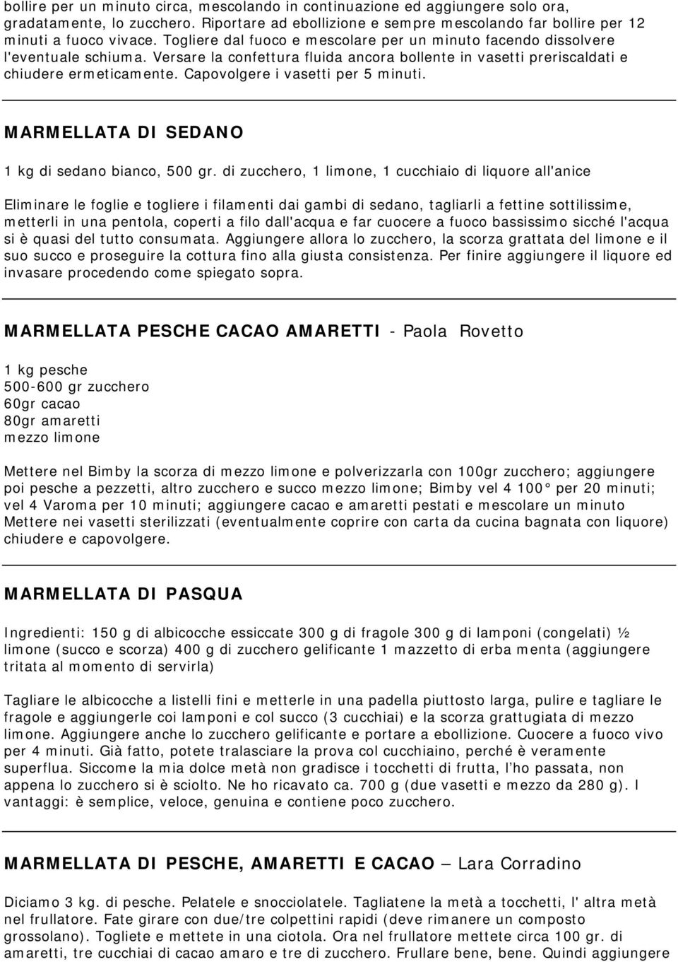 Capovolgere i vasetti per 5 minuti. MARMELLATA DI SEDANO 1 kg di sedano bianco, 500 gr.