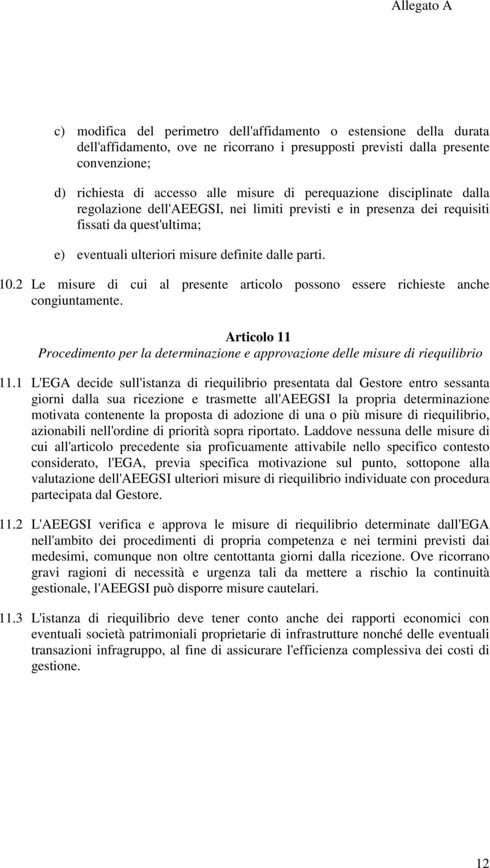 2 Le misure di cui al presente articolo possono essere richieste anche congiuntamente. Articolo 11 Procedimento per la determinazione e approvazione delle misure di riequilibrio 11.