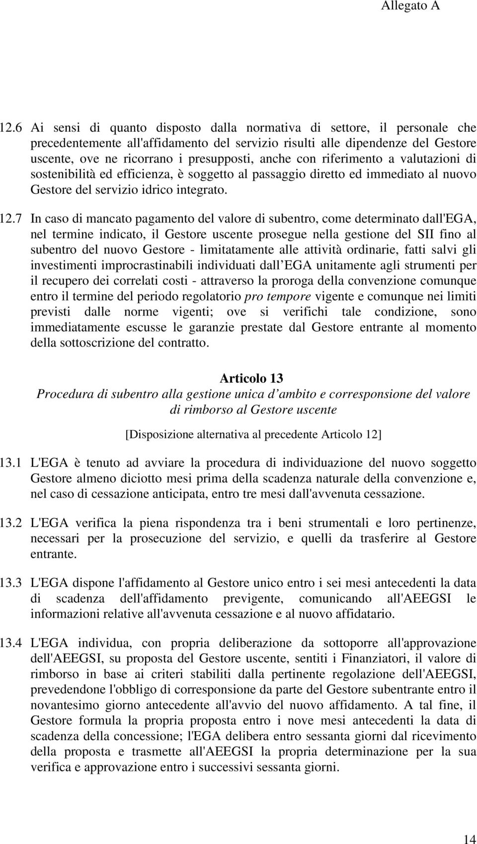 7 In caso di mancato pagamento del valore di subentro, come determinato dall'ega, nel termine indicato, il Gestore uscente prosegue nella gestione del SII fino al subentro del nuovo Gestore -