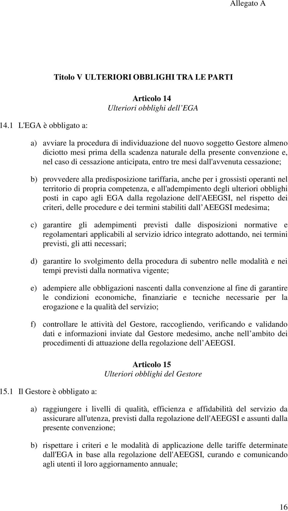 grossisti operanti nel territorio di propria competenza, e all'adempimento degli ulteriori obblighi posti in capo agli EGA dalla regolazione dell'aeegsi, nel rispetto dei criteri, delle procedure e