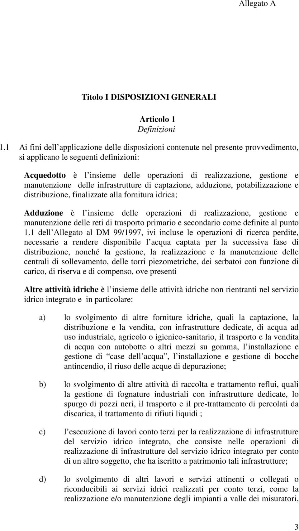 manutenzione delle infrastrutture di captazione, adduzione, potabilizzazione e distribuzione, finalizzate alla fornitura idrica; Adduzione è l insieme delle operazioni di realizzazione, gestione e