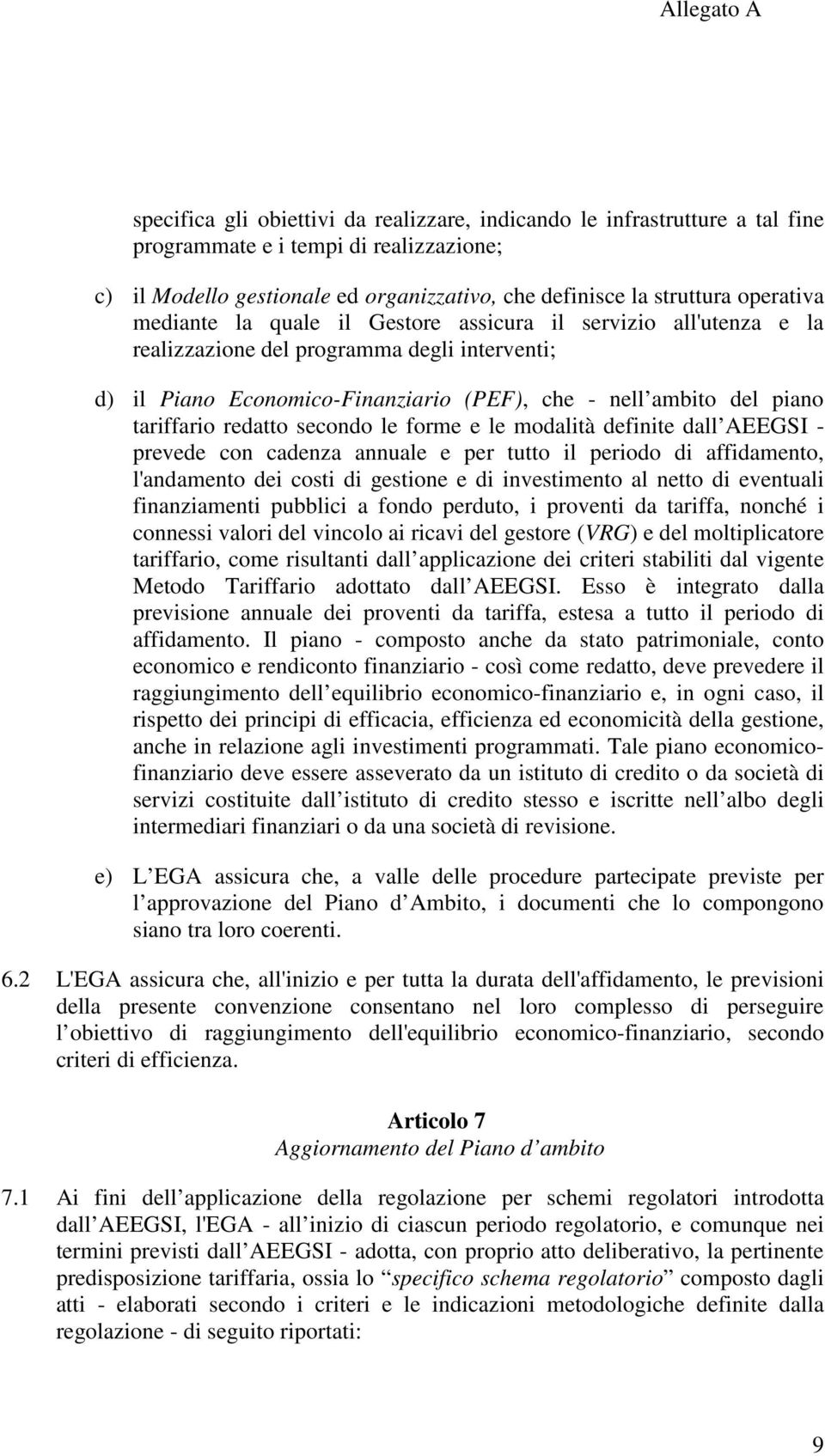 secondo le forme e le modalità definite dall AEEGSI - prevede con cadenza annuale e per tutto il periodo di affidamento, l'andamento dei costi di gestione e di investimento al netto di eventuali