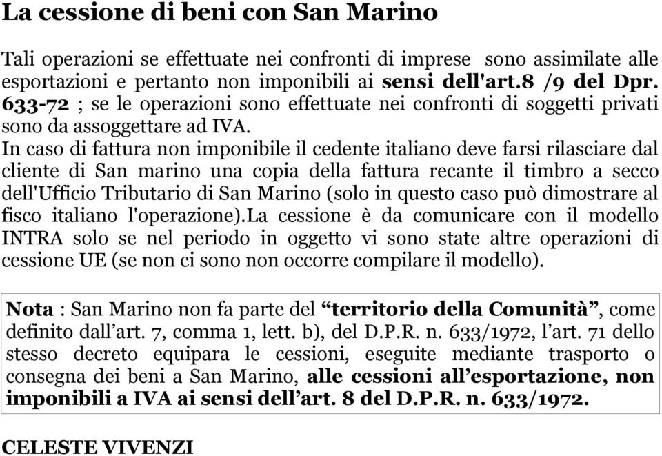 In caso di fattura non imponibile il cedente italiano deve farsi rilasciare dal cliente di San marino una copia della fattura recante il timbro a secco dell'ufficio Tributario di San Marino (solo in