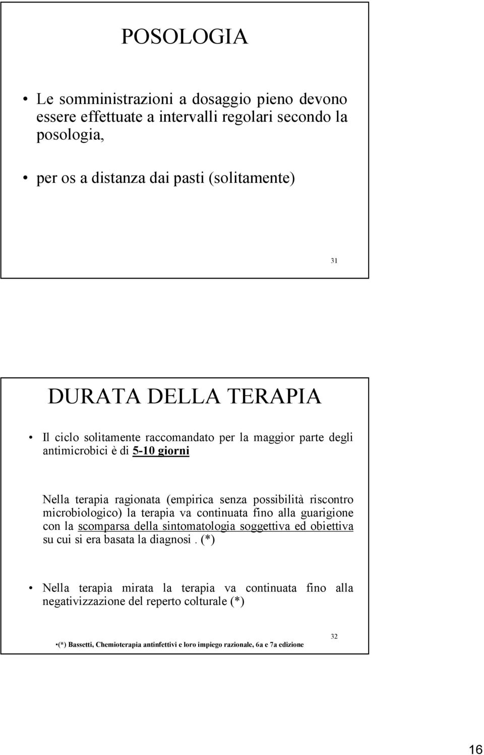 possibilità riscontro microbiologico) la terapia va continuata fino alla guarigione con la scomparsa della sintomatologia soggettiva ed obiettiva su cui si era basata la diagnosi.