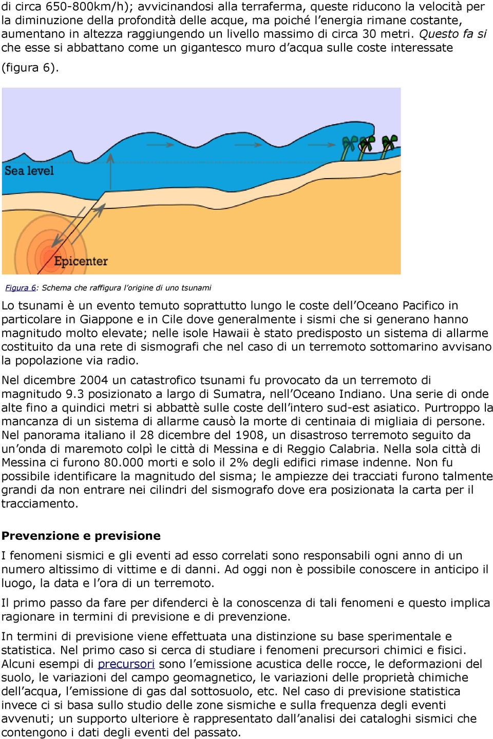 Figura 6: Schema che raffigura l origine di uno tsunami Lo tsunami è un evento temuto soprattutto lungo le coste dell Oceano Pacifico in particolare in Giappone e in Cile dove generalmente i sismi