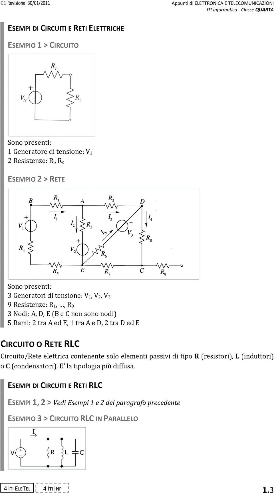 ami: 2 tra A ed E, 1 tra A e D, 2 tra D ed E UTO O ETE ircuito/ete elettrica contenente solo elementi passivi di tipo (resistori), (induttori)