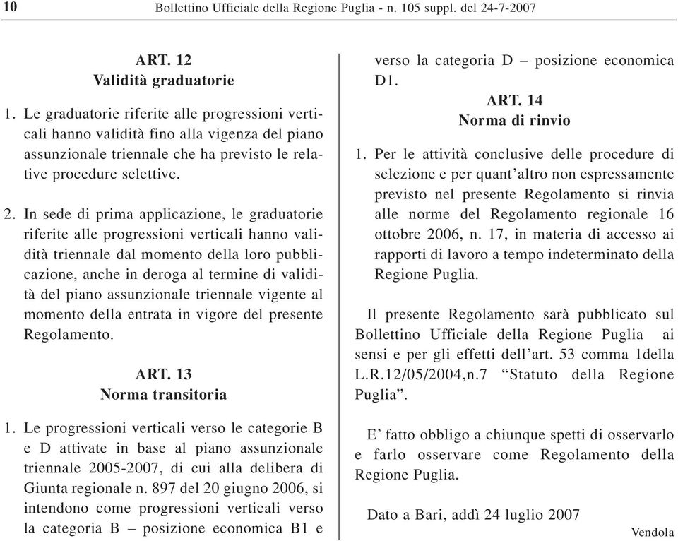 In sede di prima applicazione, le graduatorie riferite alle progressioni verticali hanno validità triennale dal momento della loro pubblicazione, anche in deroga al termine di validità del piano