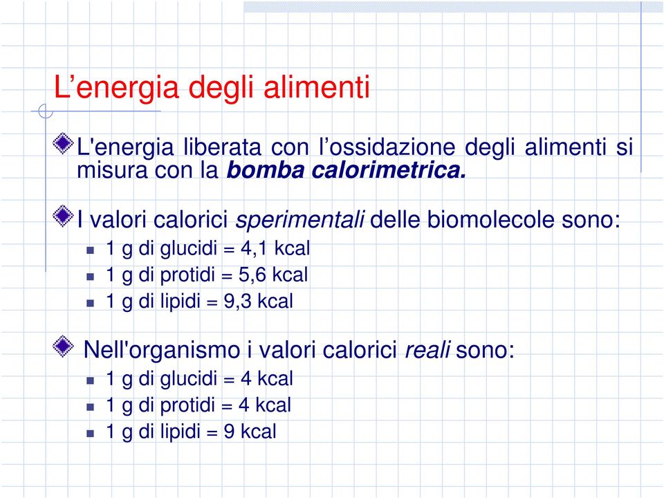 I valori calorici sperimentali delle biomolecole sono: 1 g di glucidi = 4,1 kcal 1 g di